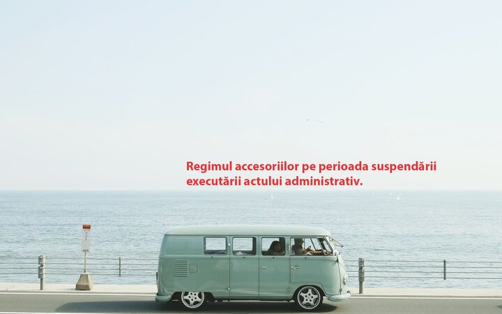 Regimul accesoriilor pe perioada suspendării executării actului administrativ.