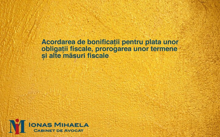 Acordarea de bonificații pentru plata unor obligații fiscale, prorogarea unor termene și alte măsuri fiscale